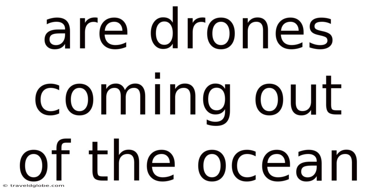 Are Drones Coming Out Of The Ocean