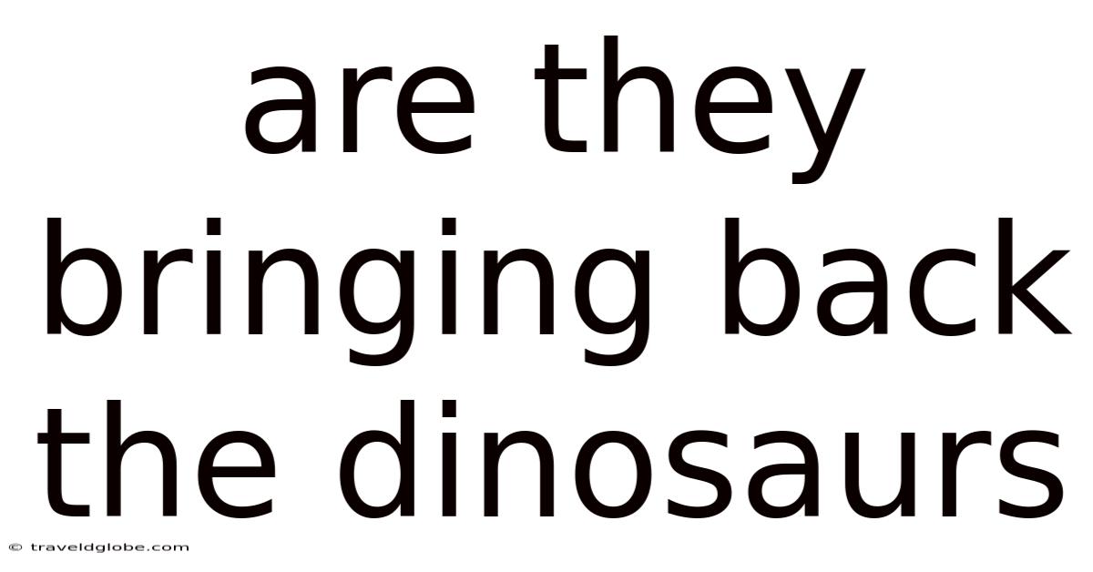 Are They Bringing Back The Dinosaurs