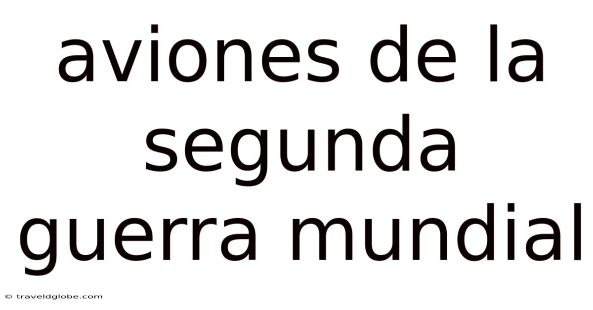 Aviones De La Segunda Guerra Mundial