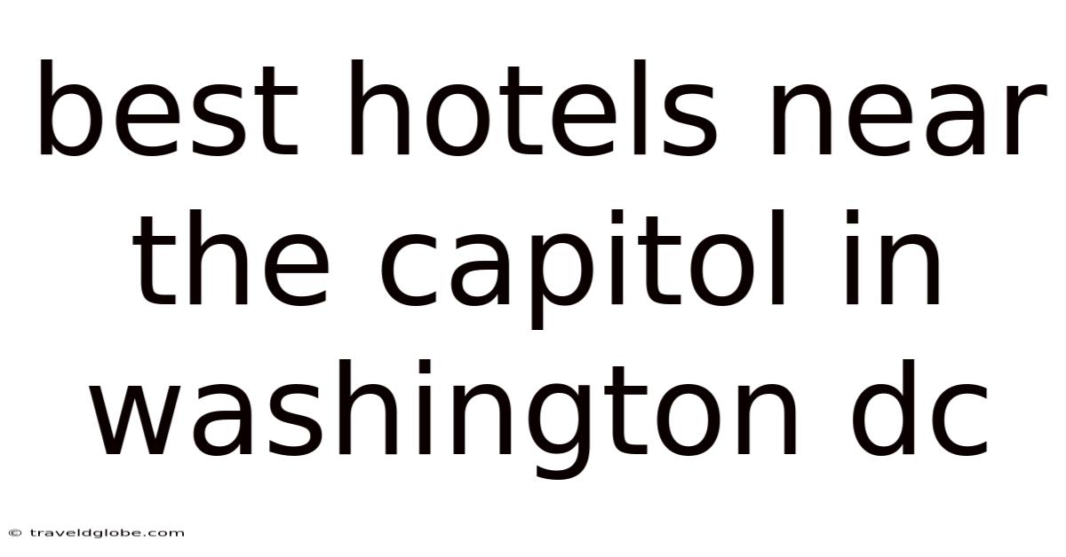 Best Hotels Near The Capitol In Washington Dc