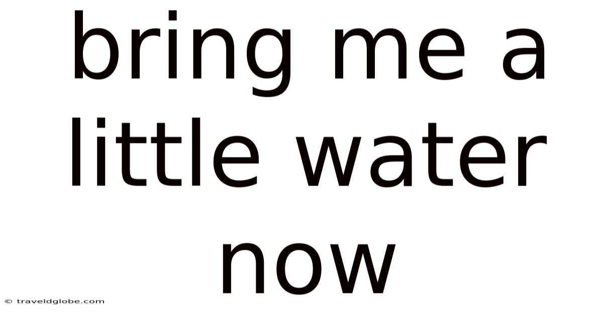 Bring Me A Little Water Now