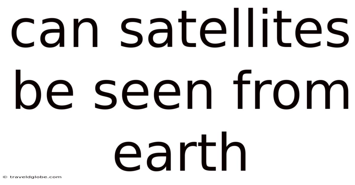 Can Satellites Be Seen From Earth
