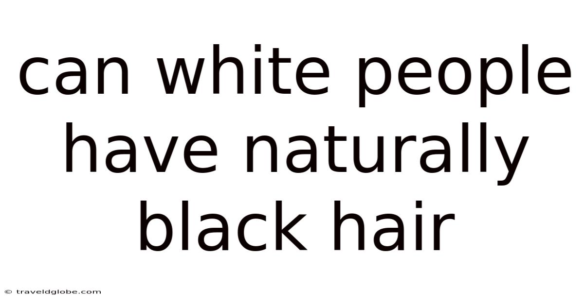 Can White People Have Naturally Black Hair