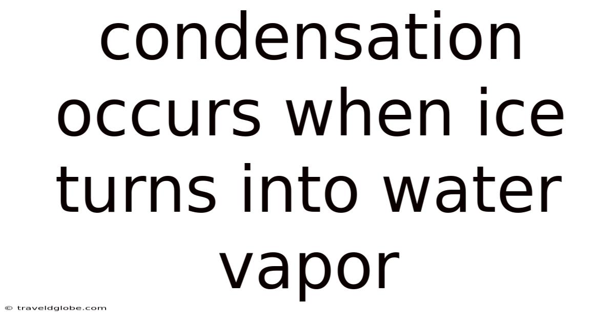 Condensation Occurs When Ice Turns Into Water Vapor