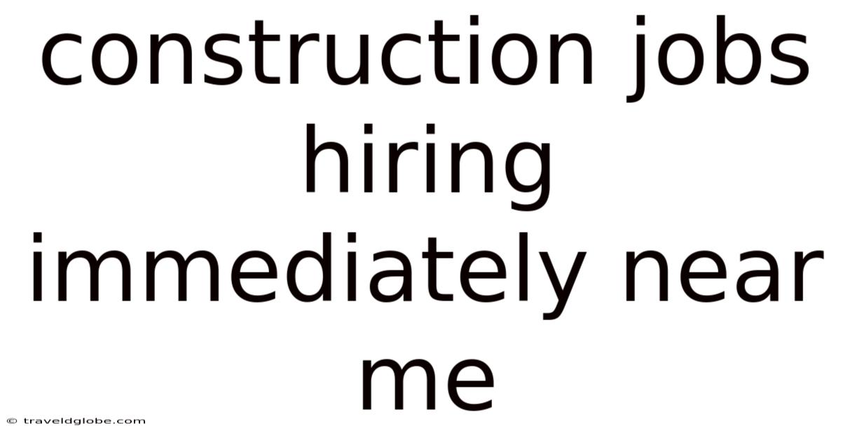 Construction Jobs Hiring Immediately Near Me
