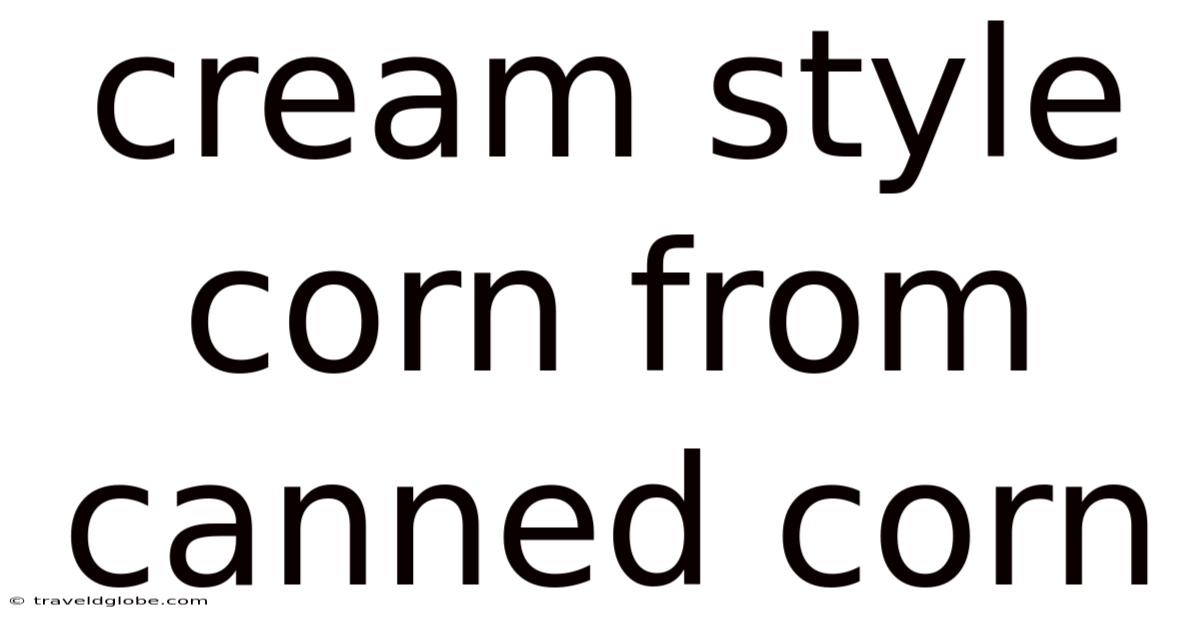 Cream Style Corn From Canned Corn