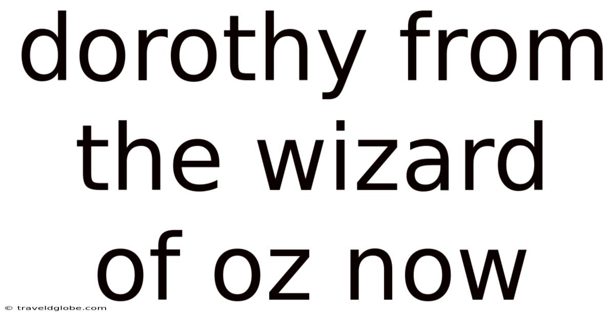 Dorothy From The Wizard Of Oz Now