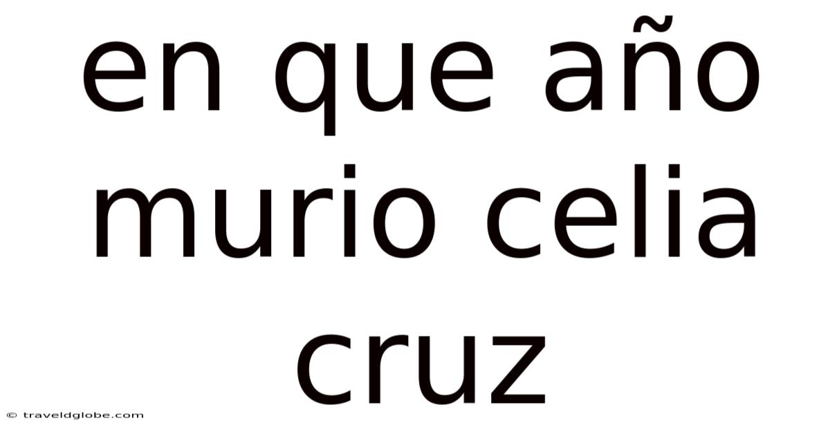 En Que Año Murio Celia Cruz