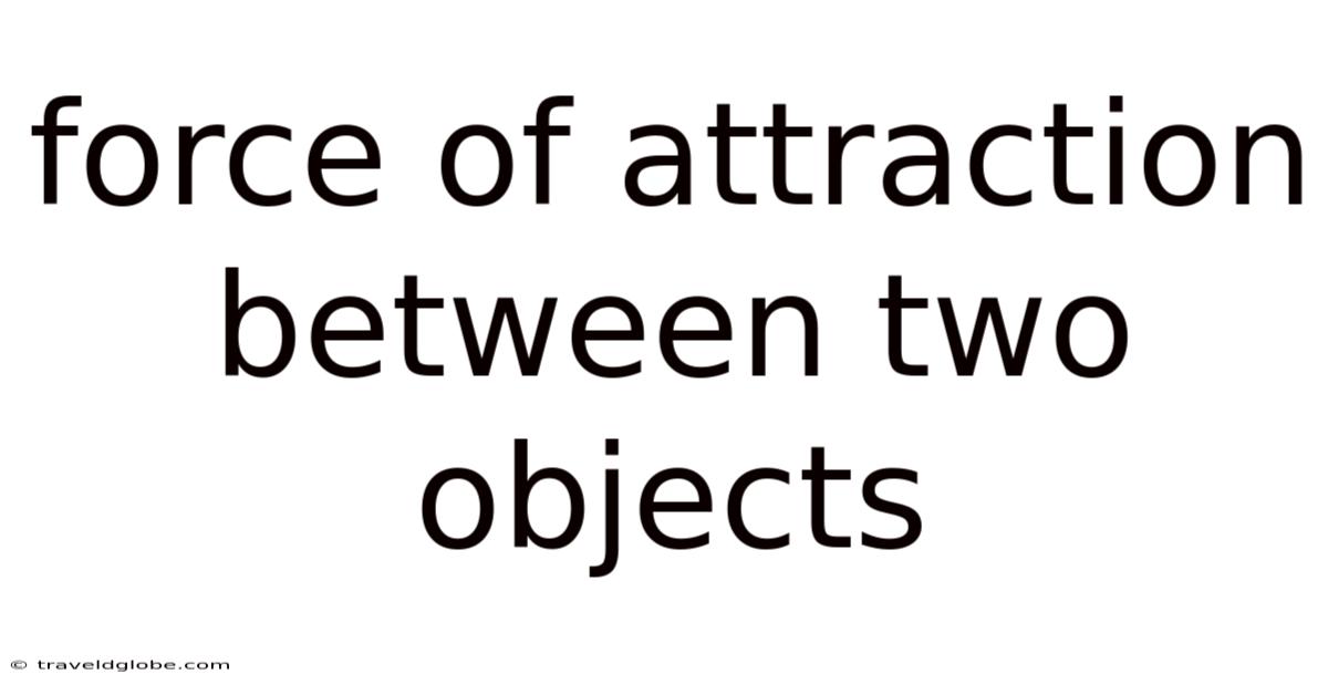 Force Of Attraction Between Two Objects