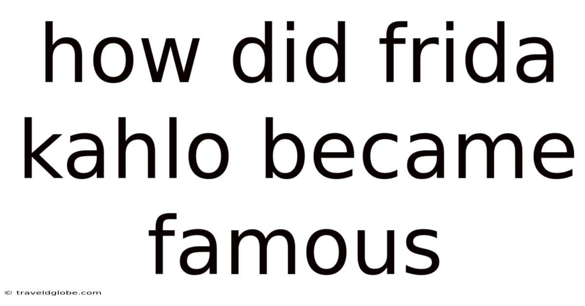 How Did Frida Kahlo Became Famous