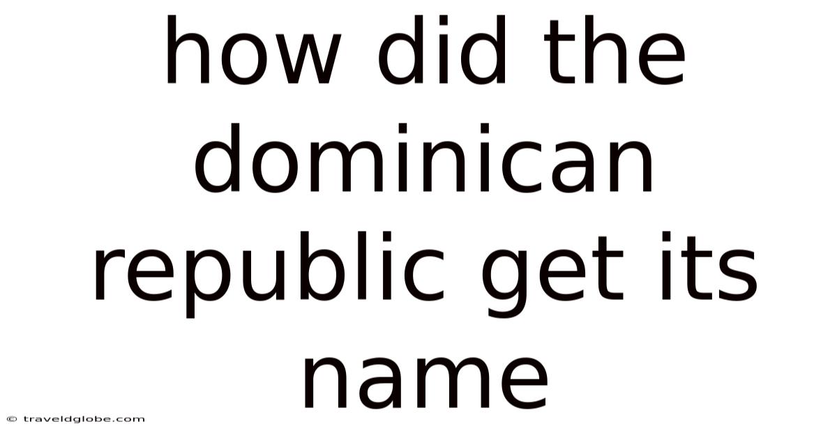 How Did The Dominican Republic Get Its Name