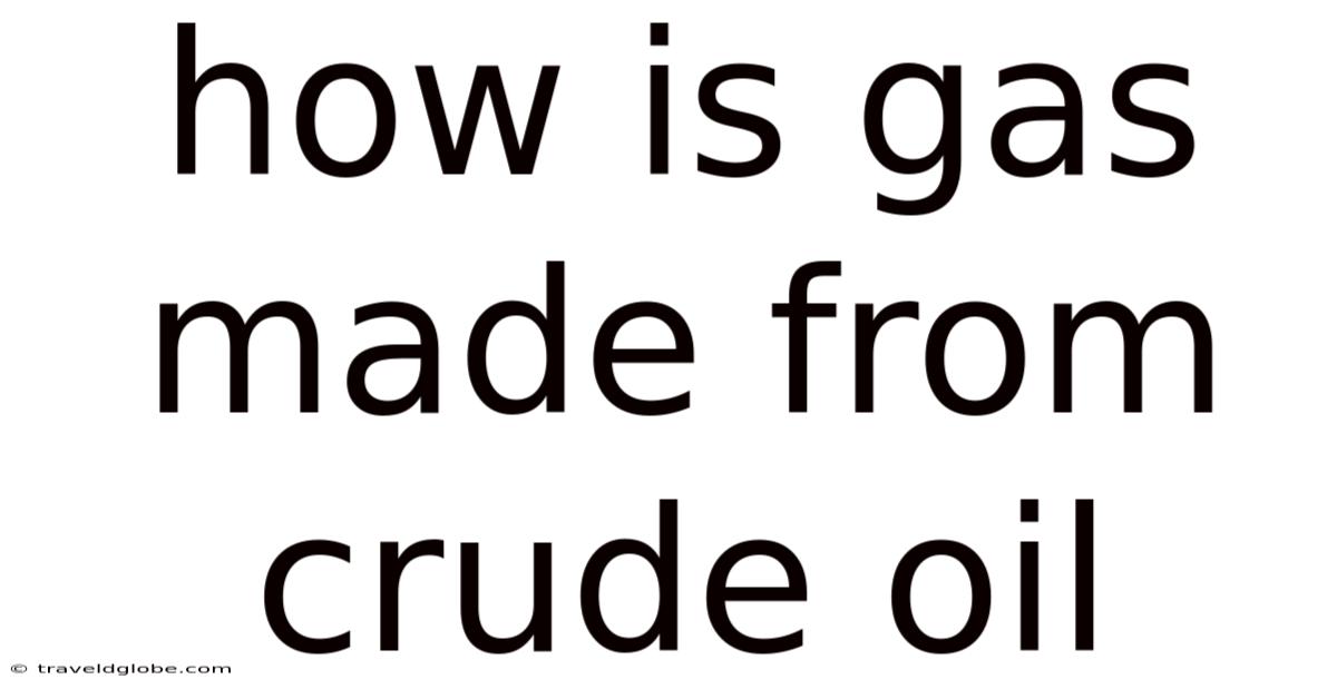 How Is Gas Made From Crude Oil