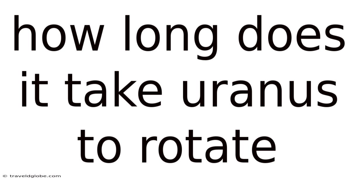 How Long Does It Take Uranus To Rotate