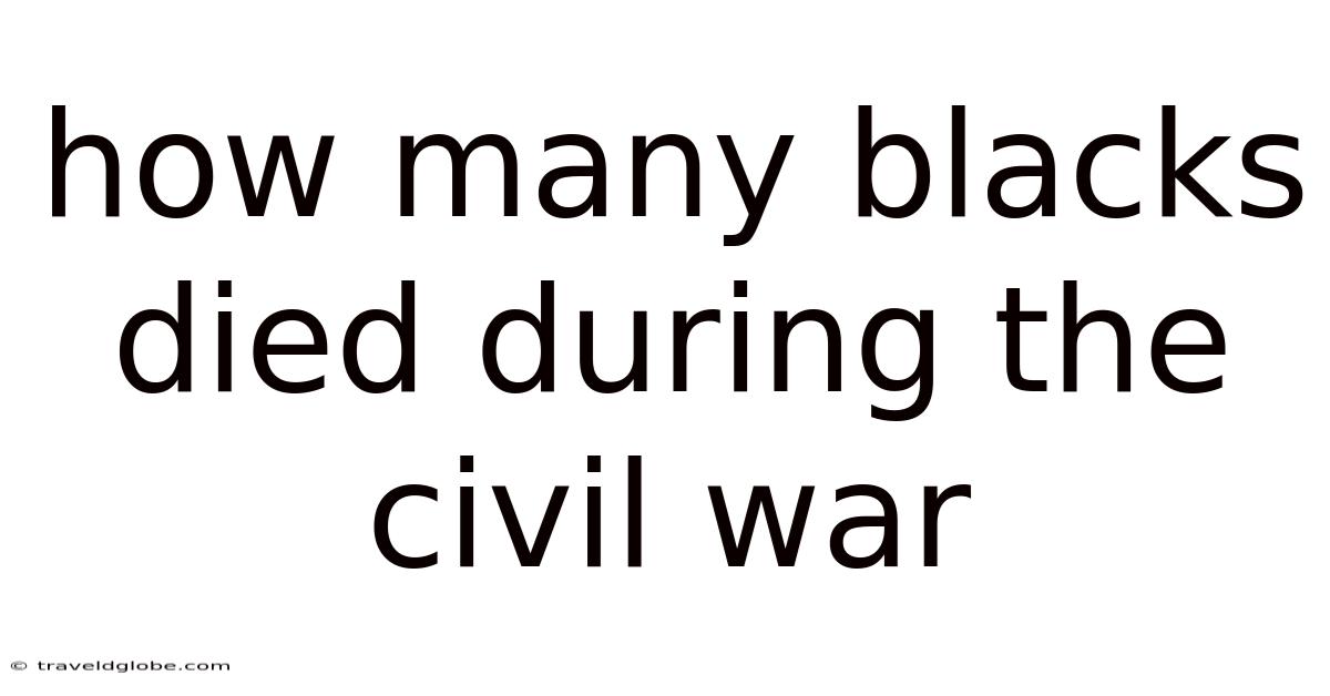 How Many Blacks Died During The Civil War