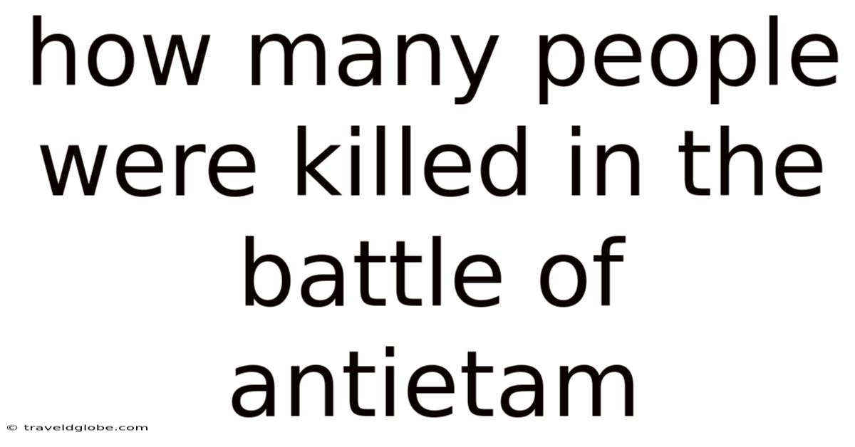 How Many People Were Killed In The Battle Of Antietam
