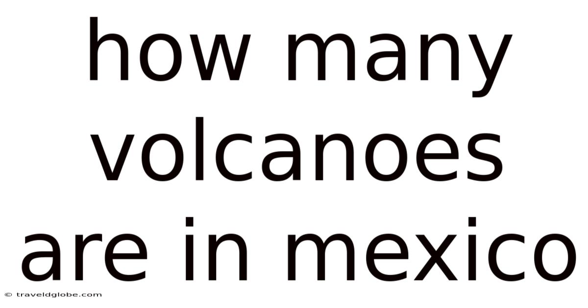 How Many Volcanoes Are In Mexico