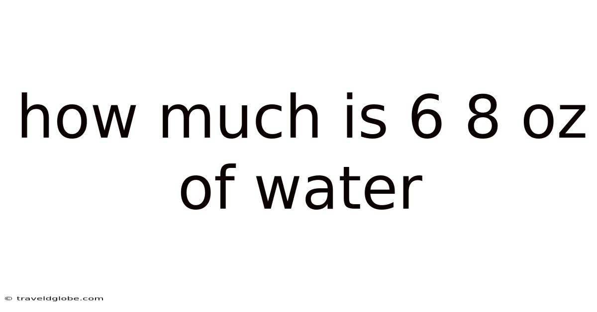 How Much Is 6 8 Oz Of Water