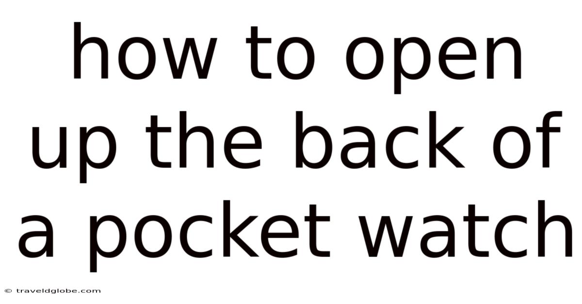 How To Open Up The Back Of A Pocket Watch