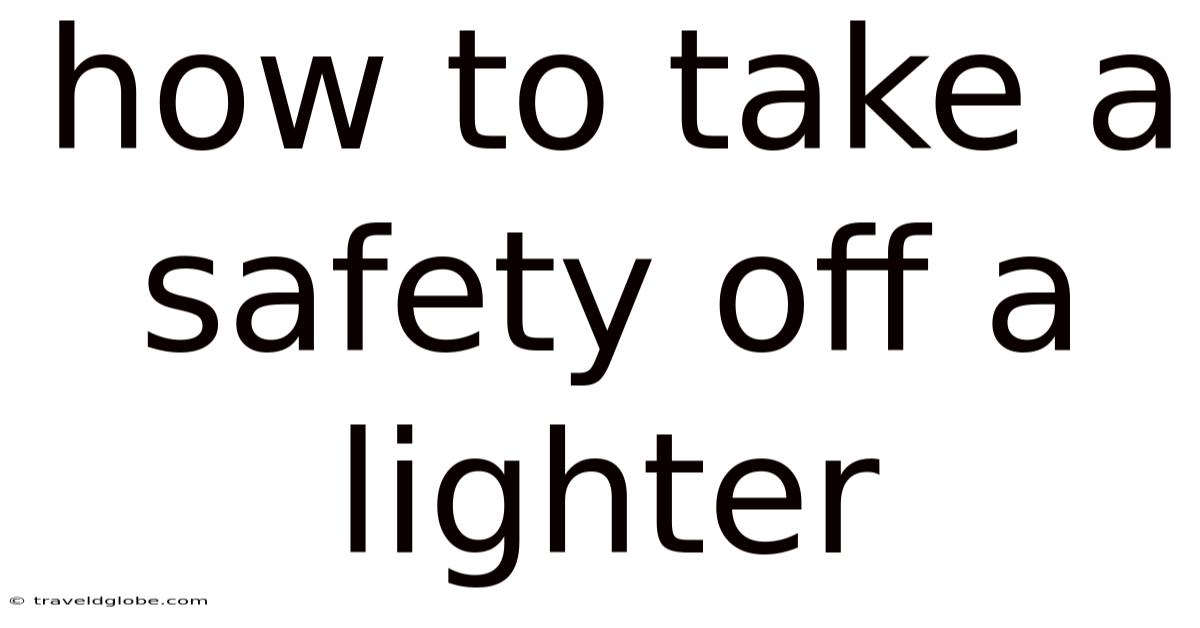 How To Take A Safety Off A Lighter