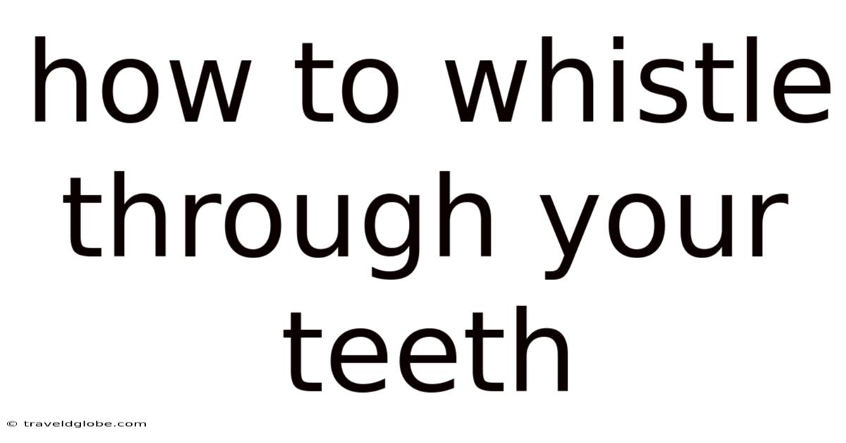 How To Whistle Through Your Teeth