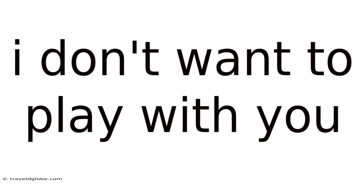 I Don't Want To Play With You