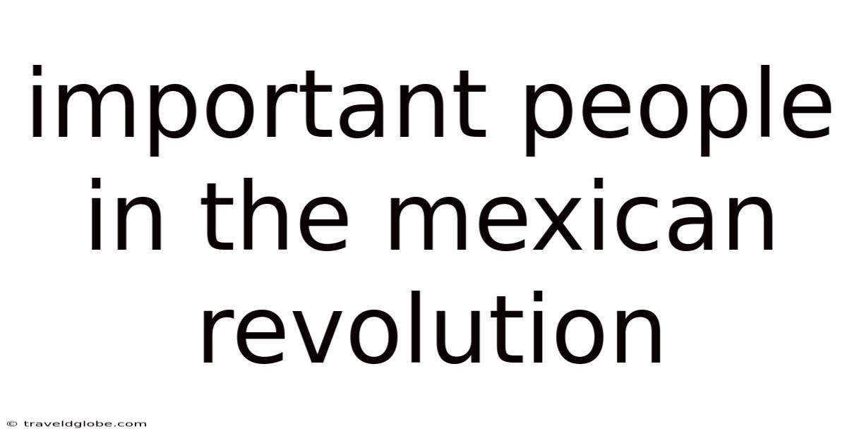 Important People In The Mexican Revolution