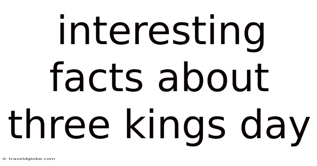 Interesting Facts About Three Kings Day