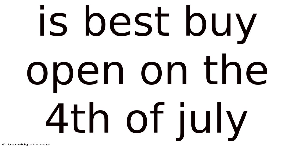 Is Best Buy Open On The 4th Of July