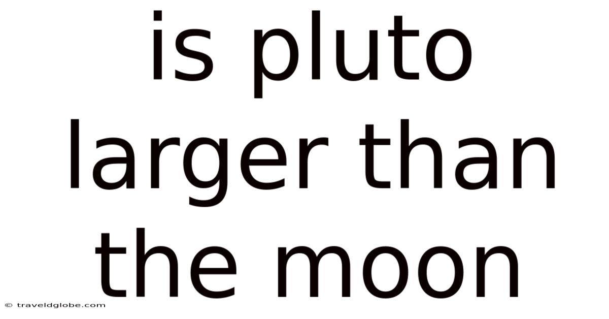 Is Pluto Larger Than The Moon