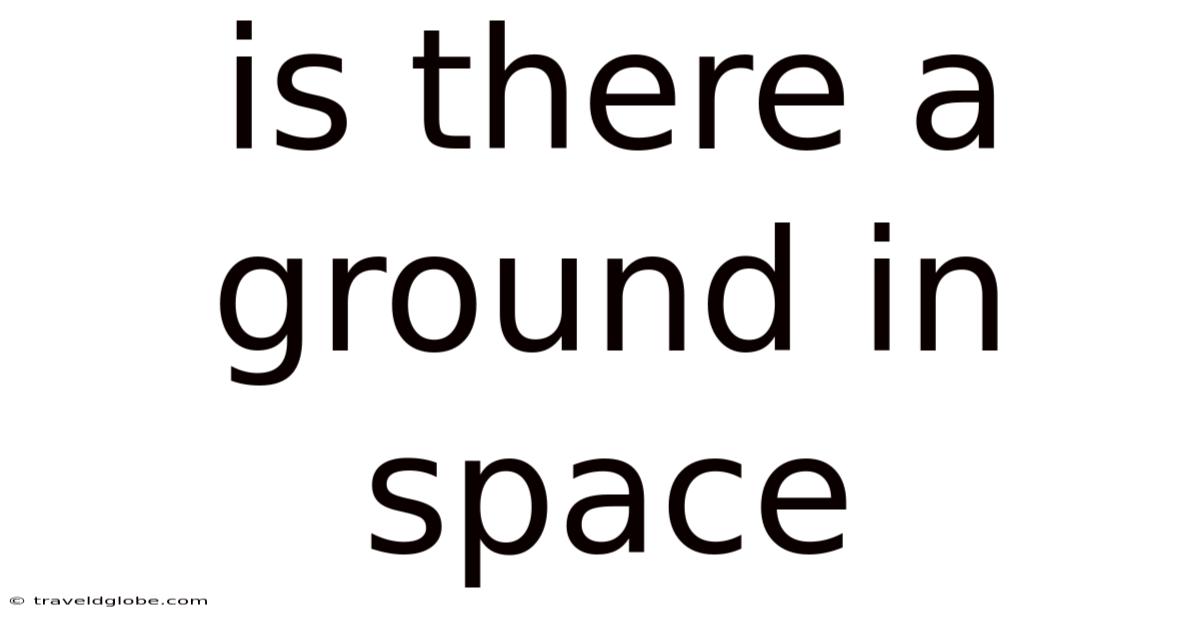 Is There A Ground In Space