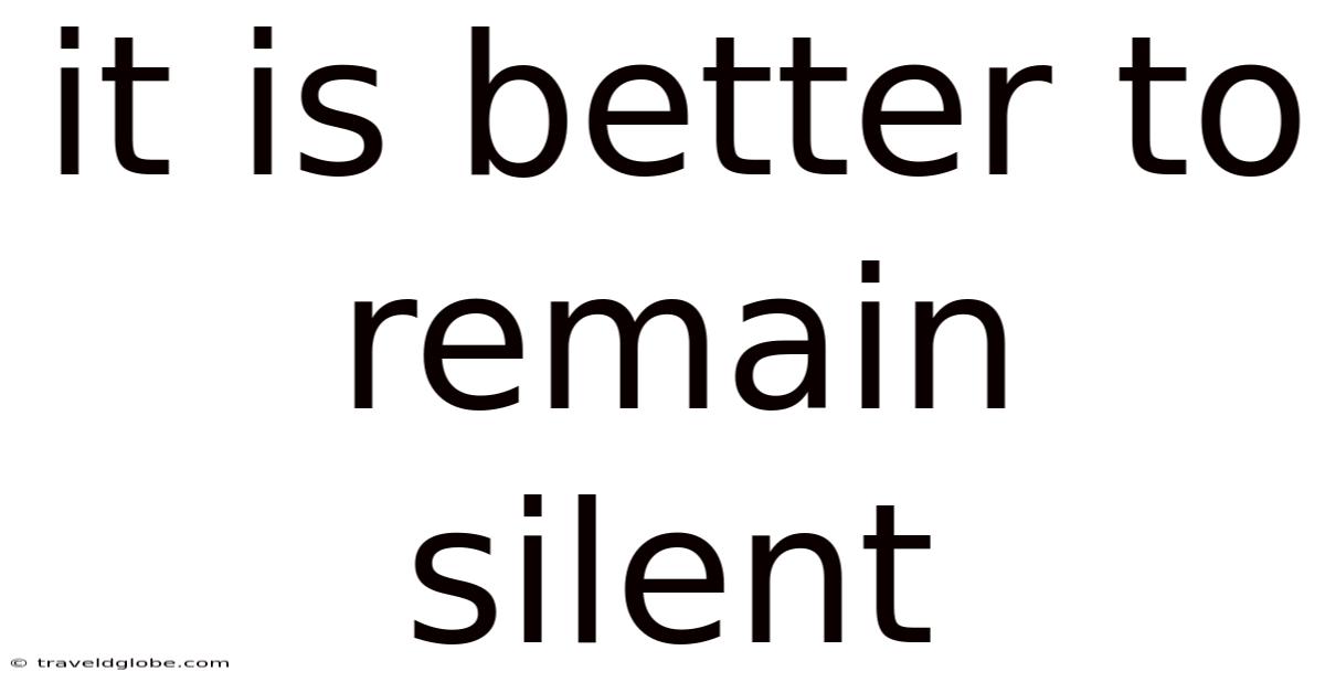 It Is Better To Remain Silent