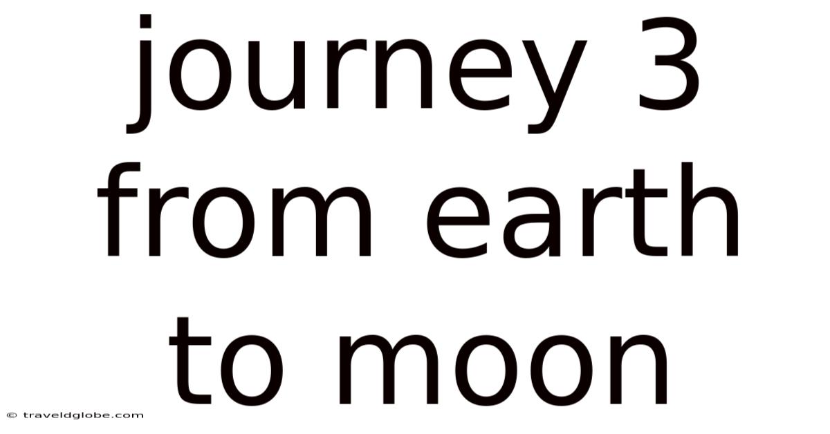Journey 3 From Earth To Moon