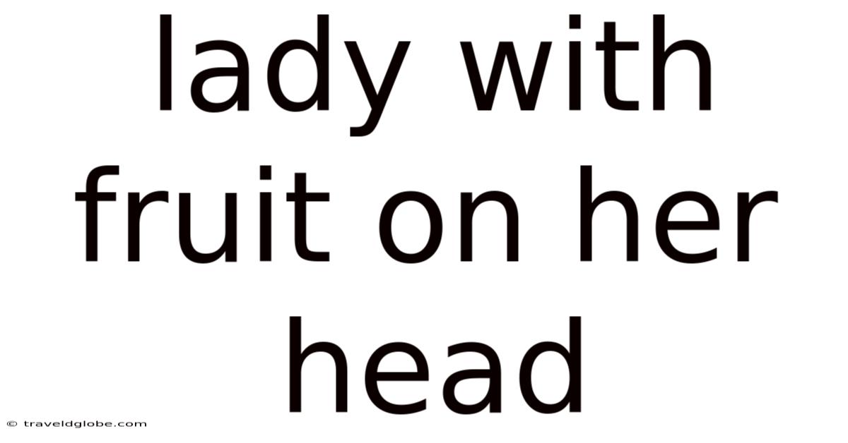 Lady With Fruit On Her Head