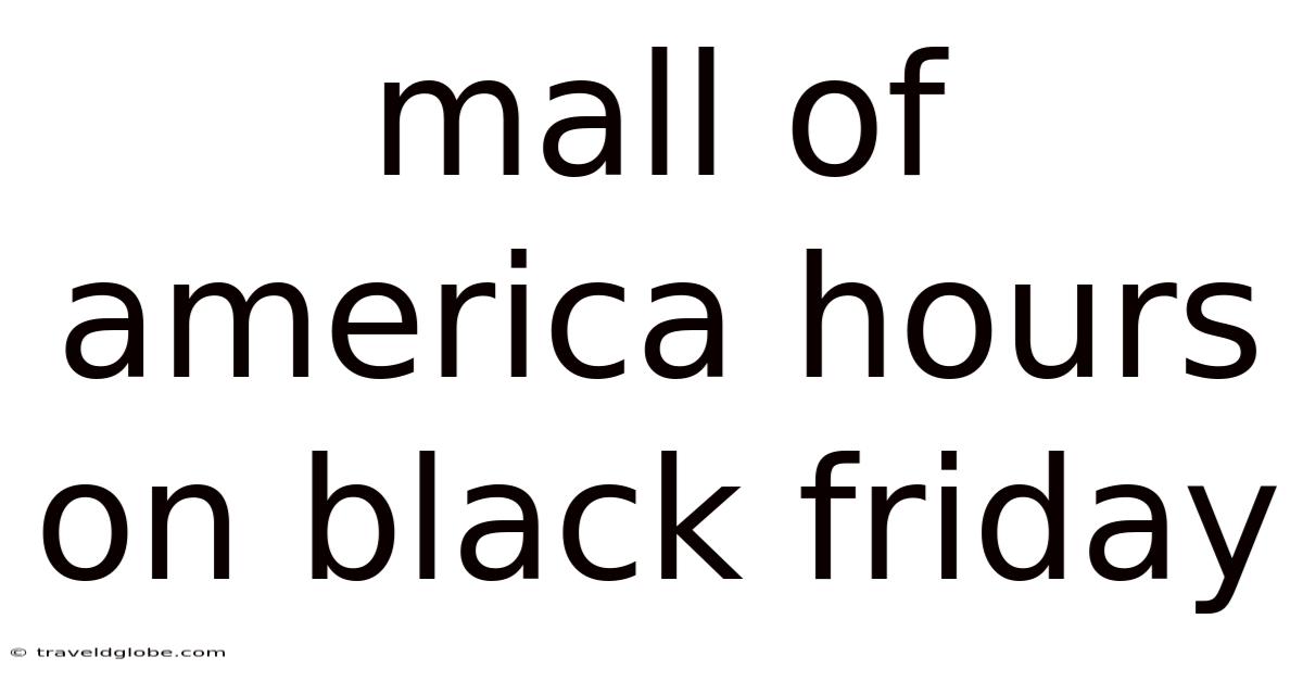 Mall Of America Hours On Black Friday