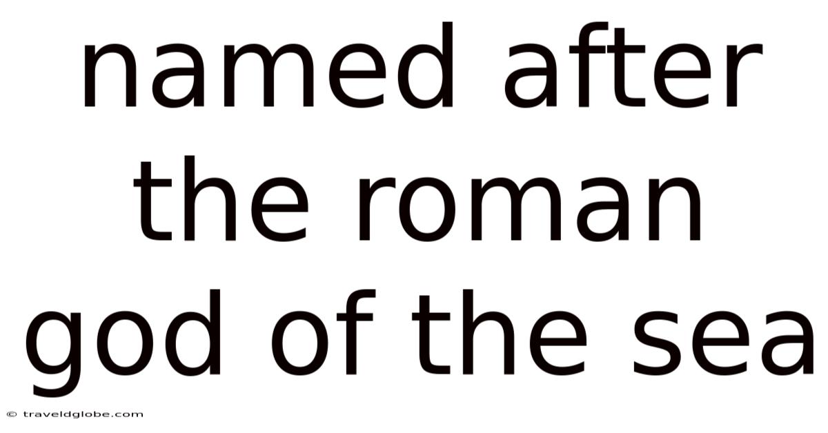 Named After The Roman God Of The Sea