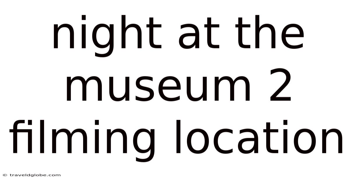 Night At The Museum 2 Filming Location