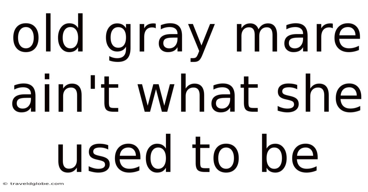 Old Gray Mare Ain't What She Used To Be
