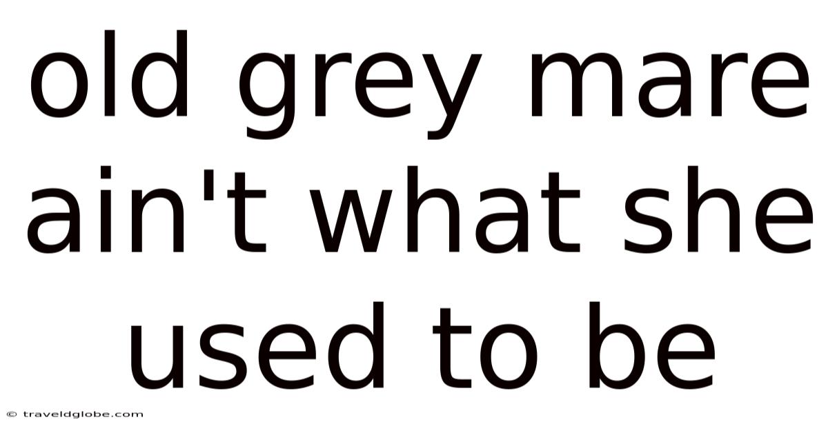 Old Grey Mare Ain't What She Used To Be