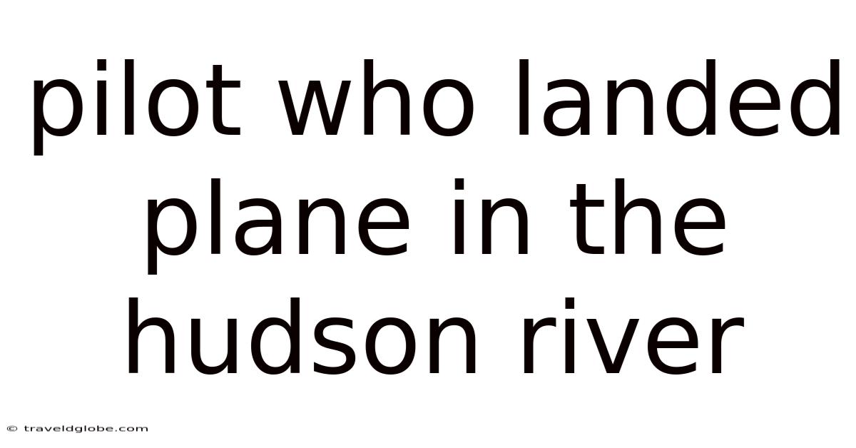 Pilot Who Landed Plane In The Hudson River