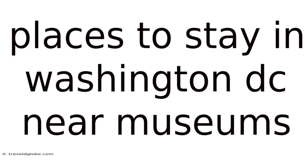 Places To Stay In Washington Dc Near Museums