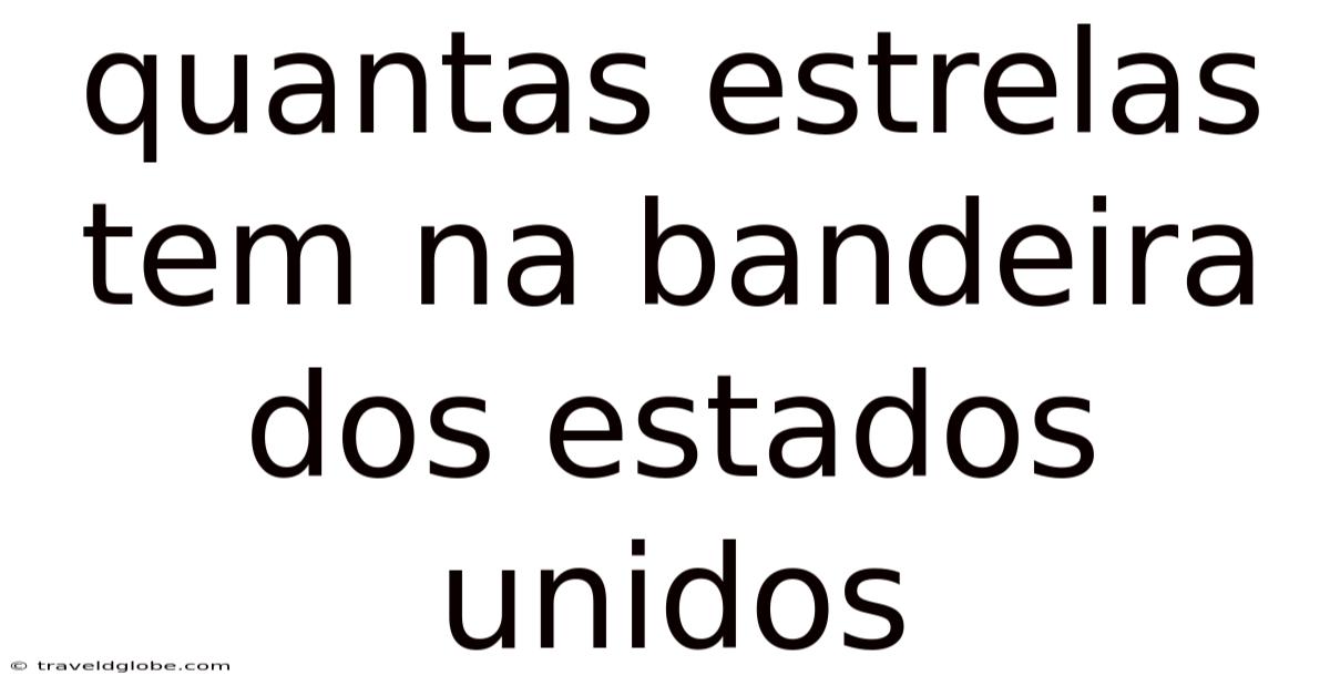 Quantas Estrelas Tem Na Bandeira Dos Estados Unidos