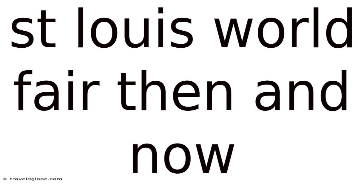 St Louis World Fair Then And Now