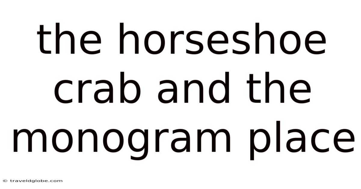 The Horseshoe Crab And The Monogram Place