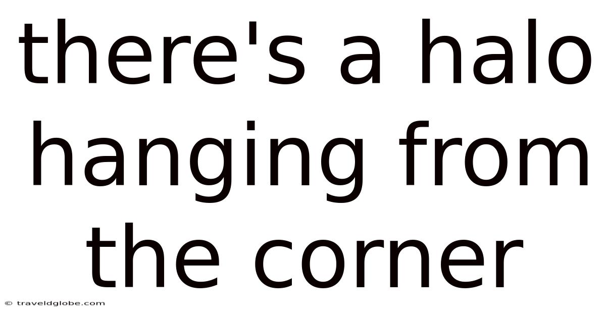 There's A Halo Hanging From The Corner