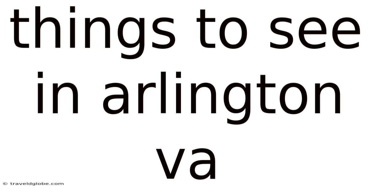 Things To See In Arlington Va