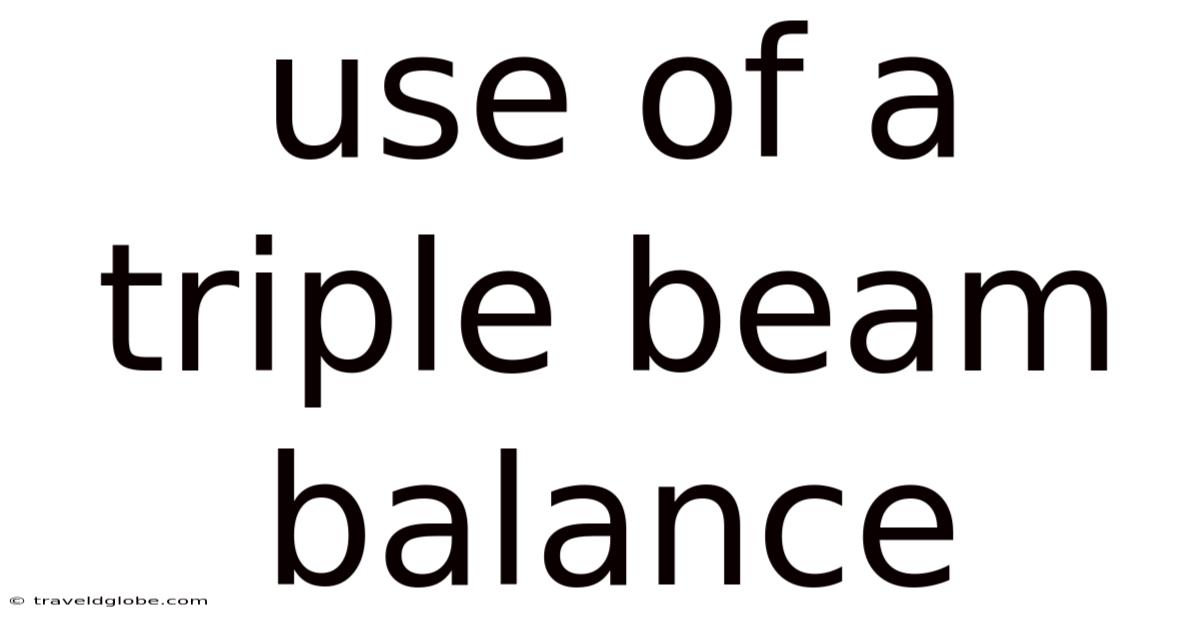 Use Of A Triple Beam Balance