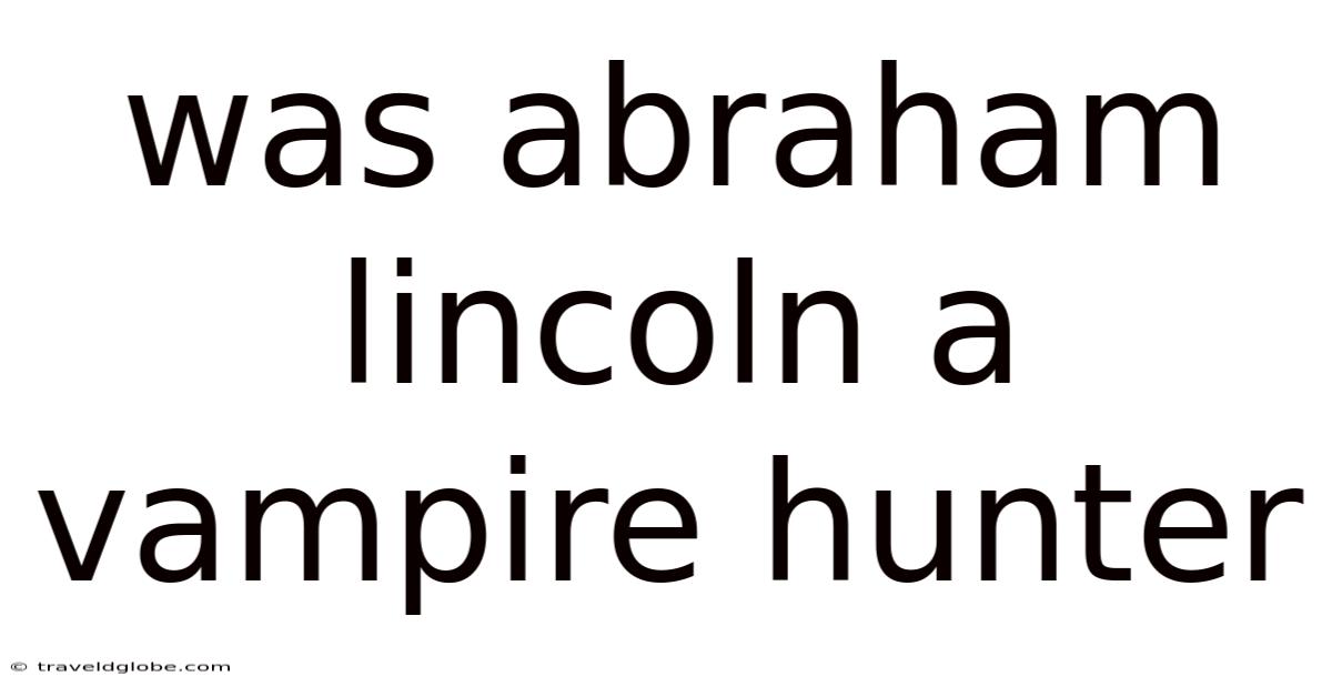 Was Abraham Lincoln A Vampire Hunter