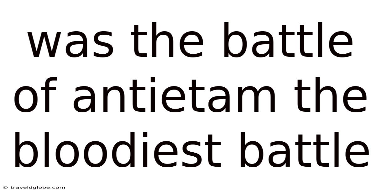 Was The Battle Of Antietam The Bloodiest Battle