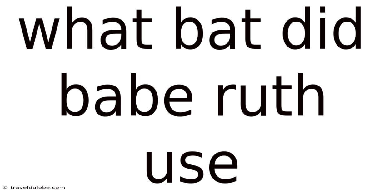 What Bat Did Babe Ruth Use