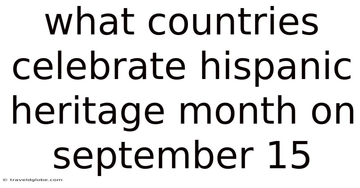 What Countries Celebrate Hispanic Heritage Month On September 15